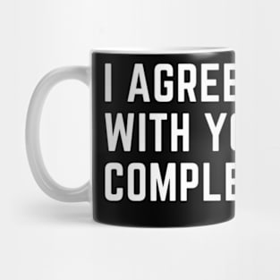 i agree with you completely Mug